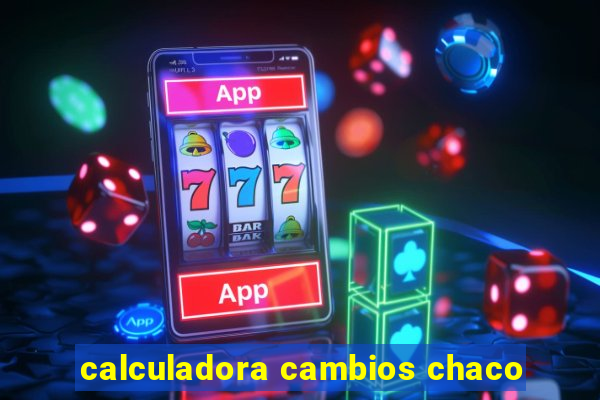 calculadora cambios chaco